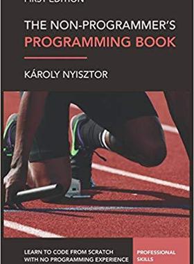 【预售】The Non-Programmer’s Programming Book: Programming Foundations for Absolute Beginners. Learn to code from ...