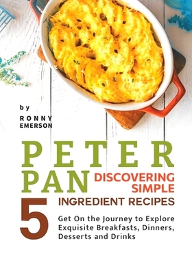 预订 Peter Pan Discovering Simple 5 Ingredient Recipes: Get On the Journey to Explore Exquisite Breakfasts, Dinners, Des