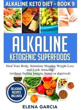 预订 Alkaline Ketogenic Superfoods: Heal Your Body, Stimulate Massive Weight Loss and Look Amazing (without feeling hung