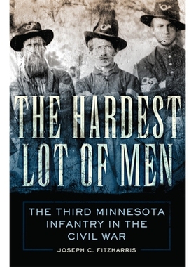 预订 The Hardest Lot of Men: The Third Minnesota Infantry in the Civil War *困难的人：内战中的明尼苏达第三步兵: 97808061