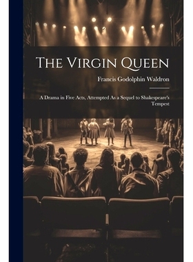 预订 The Virgin Queen: A Drama in Five Acts, Attempted As a Sequel to Shakespeare’s Tempest: 9781022666832