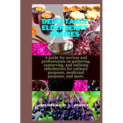 预订 Delectable Elderberry Recipes: A guide for novices and professionals on gathering, conserving, and utilising elderb