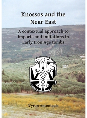 预订 Knossos and the Near East: A contextual approach to imports and imitations in Early Iron Age tombs 克诺索斯与近东: