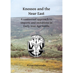 预订 Knossos and the Near East: A contextual approach to imports and imitations in Early Iron Age tombs 克诺索斯与近东: