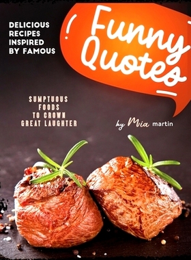 预订 Delicious Recipes Inspired by Famous Funny Quotes: Sumptuous Foods to Crown Great Laughter: 9798326310392