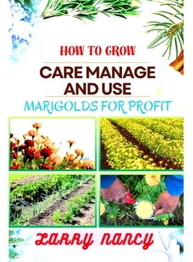 预订 How to Grow Care Manage and Use Marigolds for Profit: Expert Guide To Growing, Caring For, And Profiting From Marig