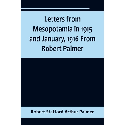 预订 Letters from Mesopotamia in 1915 and January, 1916 From Robert Palmer, who was killed in the Battle of Um El Hannah