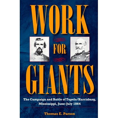 预订 Work for Giants: The Campaign and Battle of Tupelo/Harrisburg, Mississippi, June-July 1864 为巨人工作：密西西比州图
