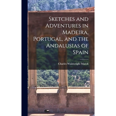 预订 Sketches and Adventures in Madeira, Portugal, and the Andalusias of Spain: 9781018434094