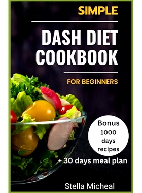 预订 Simple Dash Diet Cookbook for Beginners: Tasty and Healthy: A Beginner’s Guide to the Dash Diet-Simple and Delicio
