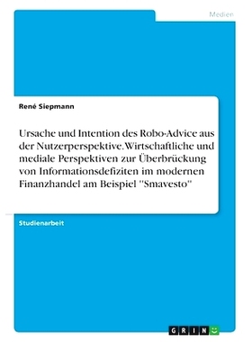 预订 Ursache und Intention des Robo-Advice aus der Nutzerperspektive. Wirtschaftliche und mediale Perspektiven zur Über