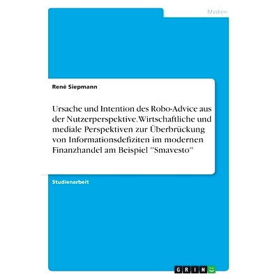 预订 Ursache und Intention des Robo-Advice aus der Nutzerperspektive. Wirtschaftliche und mediale Perspektiven zur Über