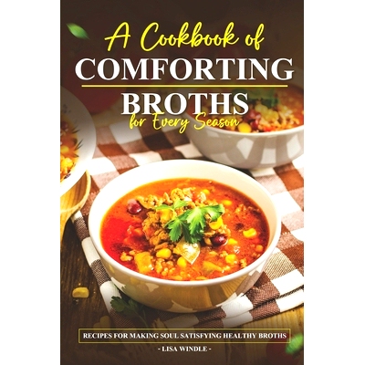 预订 A Cookbook of Comforting Broths for Every Season: Recipes for making soul satisfying healthy broths: 9798324691738