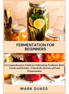 预订 Fermentation for Beginners: A Comprehensive Guide to Cultivating Probiotic -Rich Foods and Drinks -Unlock The Secre