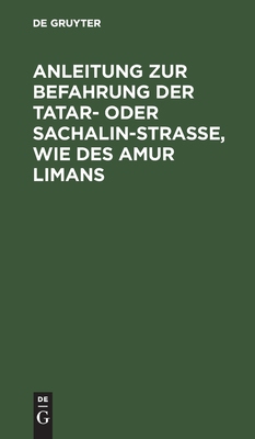 【预订】Anleitung zur Befahrung der Tatar- oder Sachalin-Strasse, wie des Am 9783111173979
