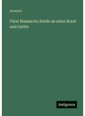 预订 Fürst Bismarcks Briefe an seine Braut und Gattin: 9783566087418