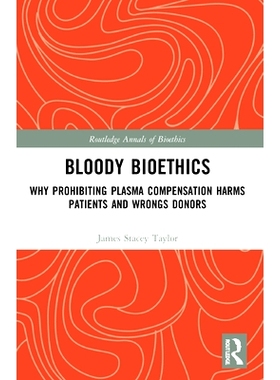 预订 Bloody Bioethics: Why Prohibiting Plasma Compensation Harms Patients and Wrongs Donors 血腥的生命伦理学：为什么禁止