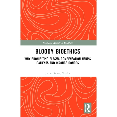 预订 Bloody Bioethics: Why Prohibiting Plasma Compensation Harms Patients and Wrongs Donors 血腥的生命伦理学：为什么禁止