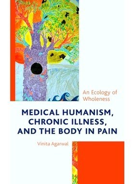 预订 Medical Humanism, Chronic Illness, and the Body in Pain: An Ecology of Wholeness 医学人文主义，慢性疾病和疼痛中的身