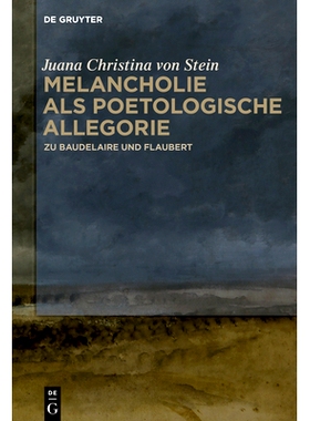 预订 Melancholie als poetologische Allegorie: Zu Baudelaire und Flaubert 忧郁作为诗意的寓言: 9783110587029