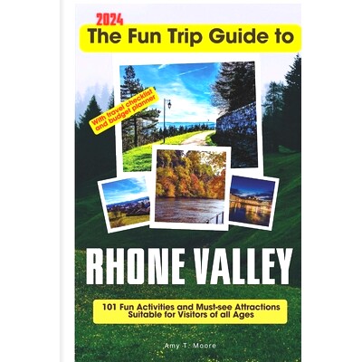 预订 The Fun Trip Guide To Rhone Valley: 101 Fun Activities and Must-see Attractions Suitable for Visitors Of All Ages I