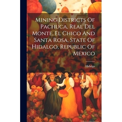 预订 Mining Districts Of Pachuca, Real Del Monte, El Chico And Santa Rosa, State Of Hidalgo, Republic Of Mexico: 9781021
