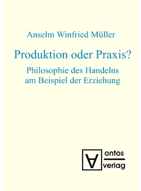 预订 Produktion oder Praxis?: Philosophie des Handelns am Beispiel der Erziehung: 9783110321029