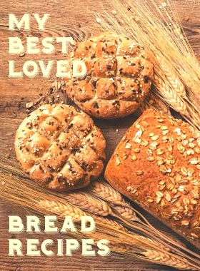 预订 My Best Loved Bread Recipes: Create your own unique collection of bread recipes: 9781098764951