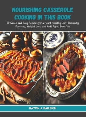 预订 Nourishing Casserole Cooking in this Book: 60 Quick and Easy Recipes for a Heart Healthy Diet, Immunity Boosting, W