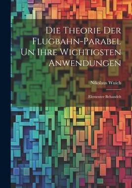 [预订]Die Theorie der Flugbahn-Parabel un Ihre Wichtigsten Anwendungen: Elementer Behandelt 9781021994608