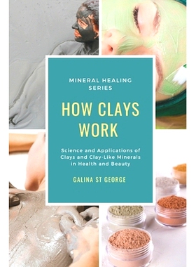 预订 How Clays Work: Science & Applications of Clays & Clay-like Minerals in Health & Beauty: 9781520217970
