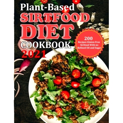 预订 Plant Based Diet Cookbook 2021: 200 Recipes Gluten-Free Sirtfood With no Refined Oil and Sugar: 9798751055400
