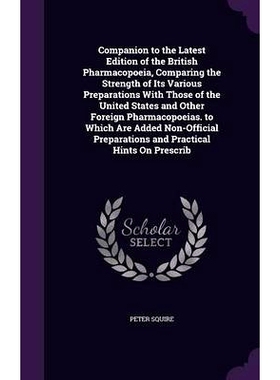 预订 Companion to the Latest Edition of the British Pharmacopoeia, Comparing the Strength of Its Various Preparations Wi