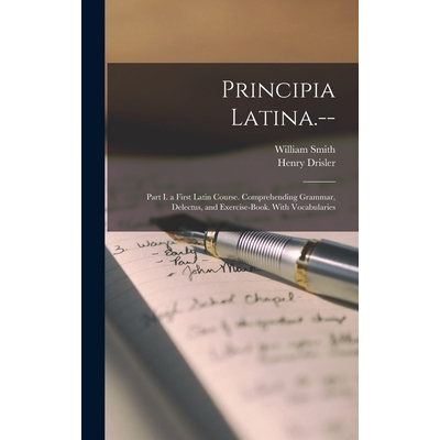 预订 Principia Latina.--: Part I. a First Latin Course. Comprehending Grammar, Delectus, and Exercise-Book. With Vocabul