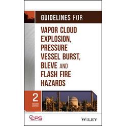 Guidelines for Vapor Cloud Explosion, Pressure Vessel Burst, Bleve and Flash Fire Hazards, Second Edition