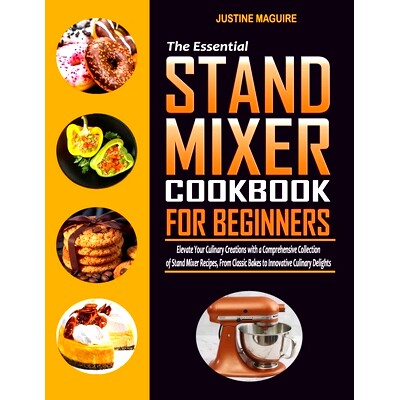 预订 The Essential Stand Mixer Cookbook for Beginners: Elevate Your Culinary Creations with a Comprehensive Collection o