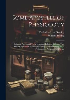 [预订]Some Apostles of Physiology: Being an Account of Their Lives and Labours, Labours That Have Contribu 9781021458131