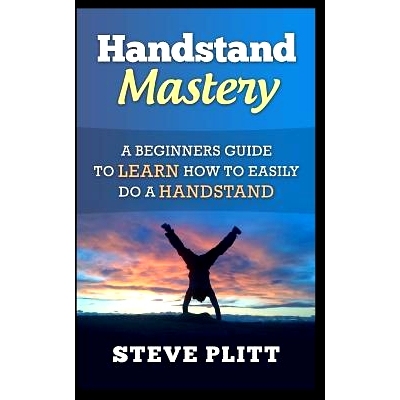 预订 Handstand Mastery: A Beginners Guide To Learn How To Easily Do A Handstand: 9781511484459