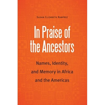 预订 In Praise of the Ancestors: Names, Identity, and Memory in Africa and the Americas 赞美祖先：非洲和美洲的名字、身份