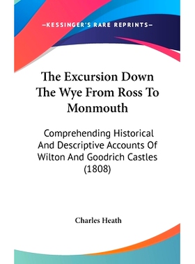 预订 The Excursion Down The Wye From Ross To Monmouth: Comprehending Historical And Descriptive Accounts Of Wilton And G
