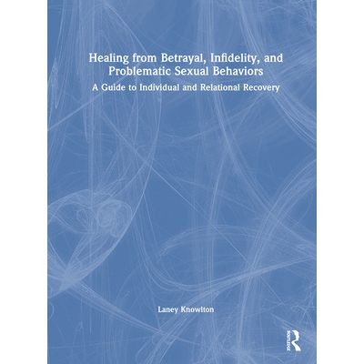 预订 Healing from Betrayal, Infidelity, and Problematic Sexual Behaviors: A Guide to Individual and Relational Recovery