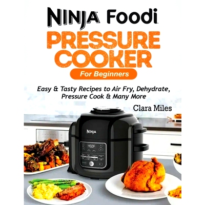 预订 Ninja Foodi Pressure Cooker For Beginners: Easy & Tasty Recipes to Air Fry, Dehydrate, Pressure Cook & Many More