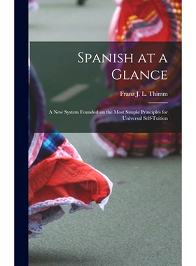 预订 Spanish at a Glance; a New System Founded on the Most Simple Principles for Universal Self-tuition: 9781014144553