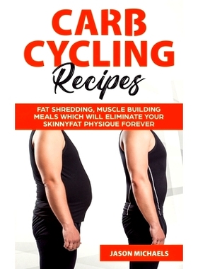 预订 Carb Cycling Recipes: Fat Shredding, Muscle Building Meals Which Will Eliminate Your Skinnyfat Physique Forever