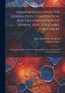 [预订]Observations Upon The Generation, Composition, And Decomposition Of Animal And Vegetable Substances: 9781021563781