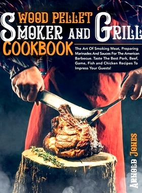 预订 Wood Pellet Smoker and Grill Cookbook: The Art Of Smoking Meat, Preparing Marinades And Sauces For The American Bar