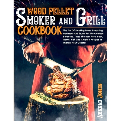 预订 Wood Pellet Smoker and Grill Cookbook: The Art Of Smoking Meat, Preparing Marinades And Sauces For The American Bar