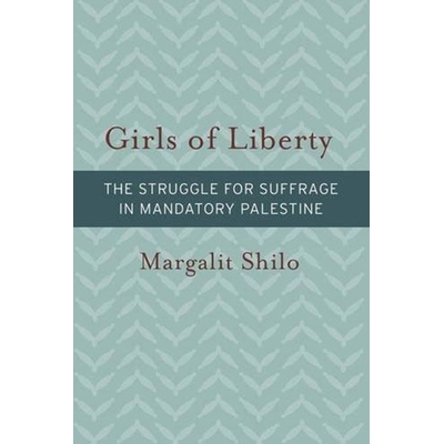 预订 Girls of Liberty: The Struggle for Suffrage in Mandatory Palestine 自由的女孩：为英属巴勒斯坦托管地争取参政权而斗争