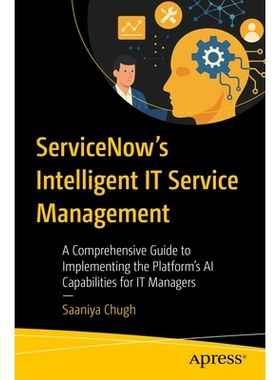 预订 ServiceNow’s Intelligent IT Service Management: A Comprehensive Guide to Implementing the Platform’s AI Capabilit