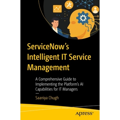 预订 ServiceNow’s Intelligent IT Service Management: A Comprehensive Guide to Implementing the Platform’s AI Capabilit
